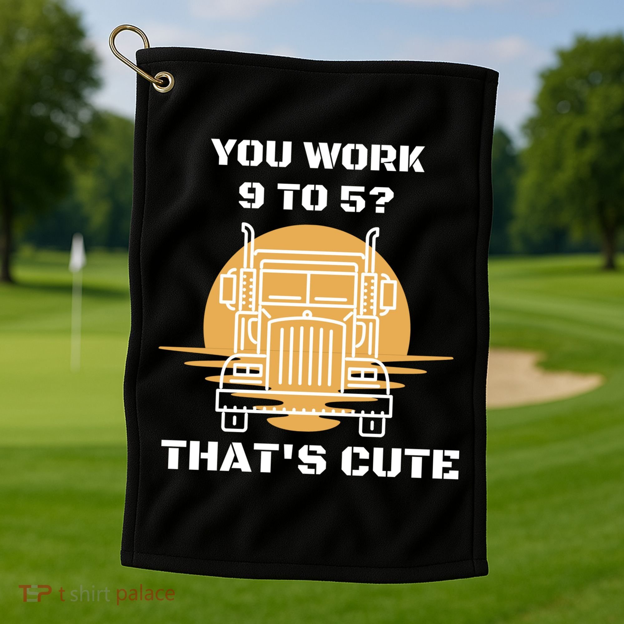 You Work 9 To 5 That's Cute Funny Trucker Golf Towel
