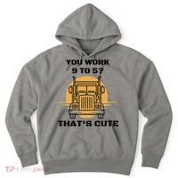 You Work 9 To 5 That's Cute Funny Trucker Hoodie thumb 0