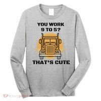 You Work 9 To 5 That's Cute Funny Trucker Long Sleeve Shirt thumb 0