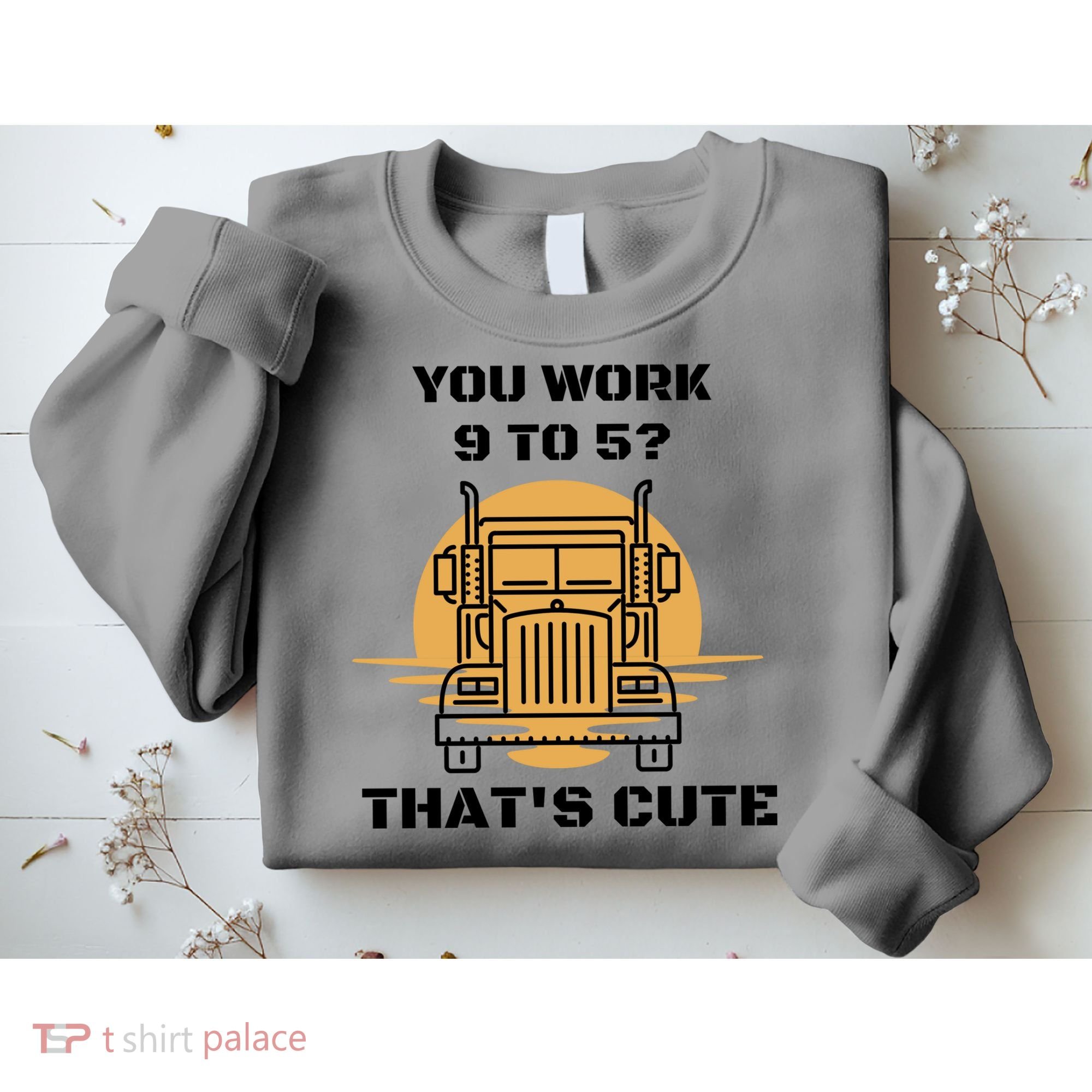 You Work 9 To 5 That's Cute Funny Trucker Sweatshirt