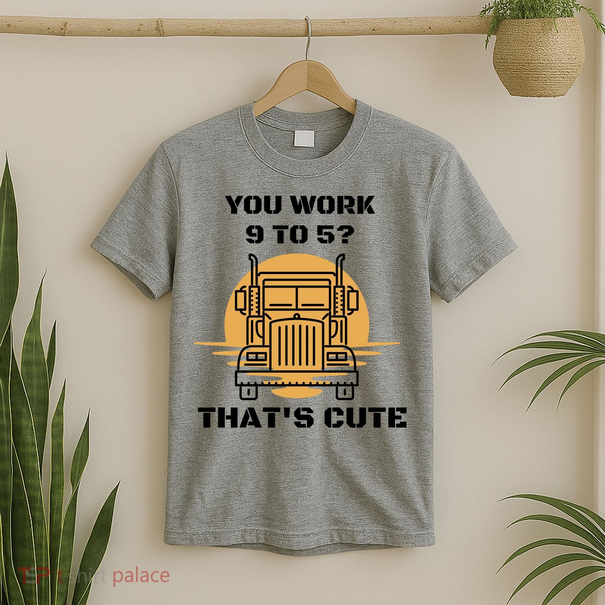 You Work 9 To 5 That's Cute Funny Trucker T-Shirt