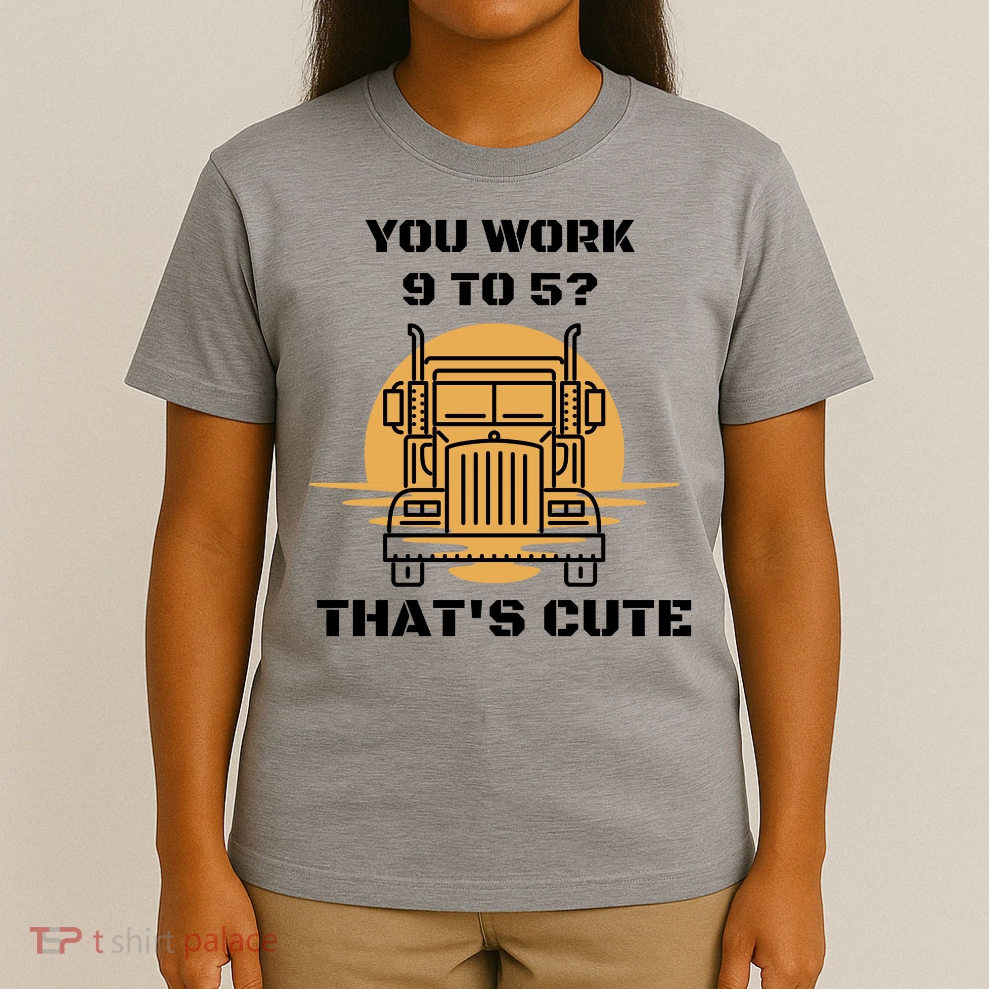 You Work 9 To 5 That's Cute Funny Trucker T-Shirt