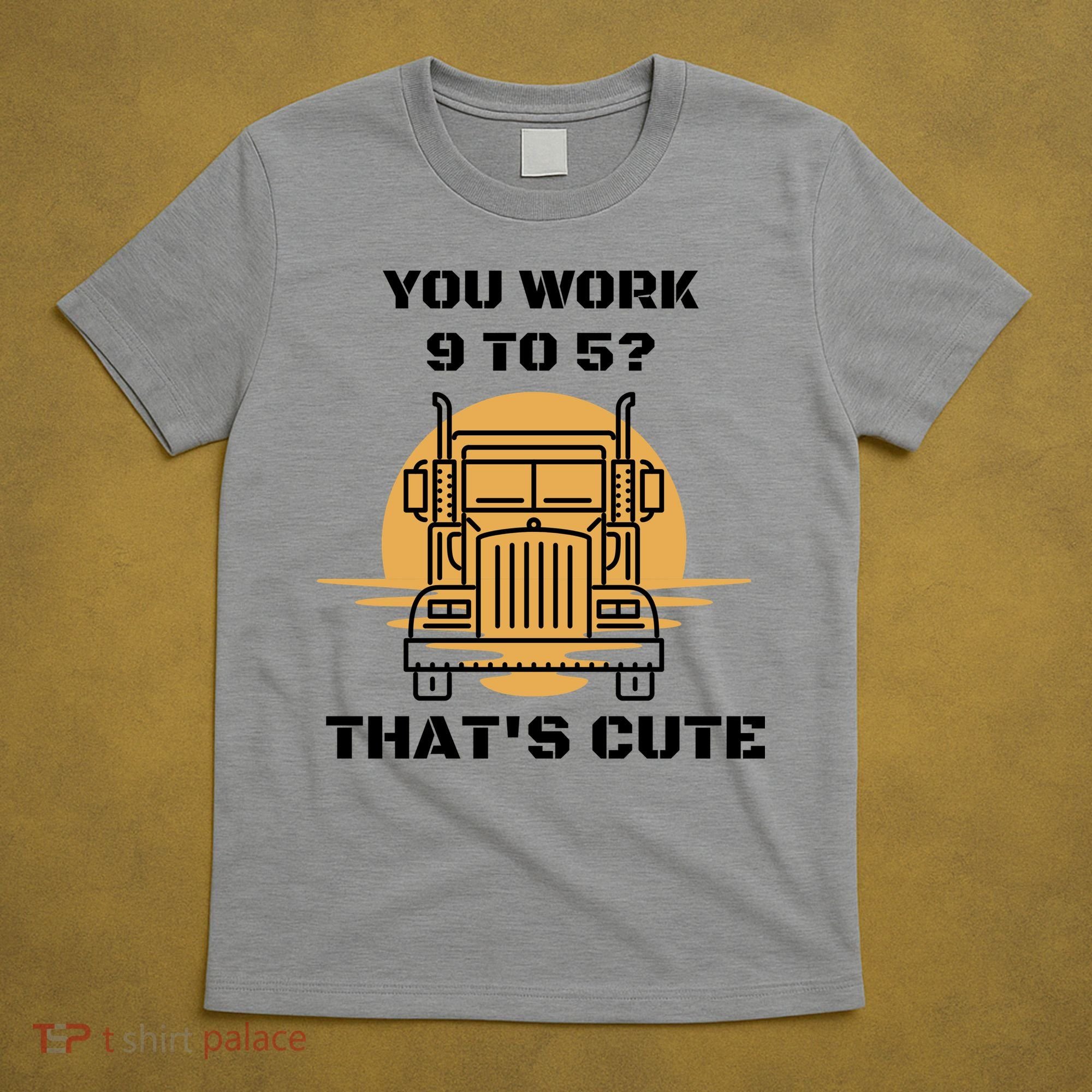 You Work 9 To 5 That's Cute Funny Trucker T-Shirt