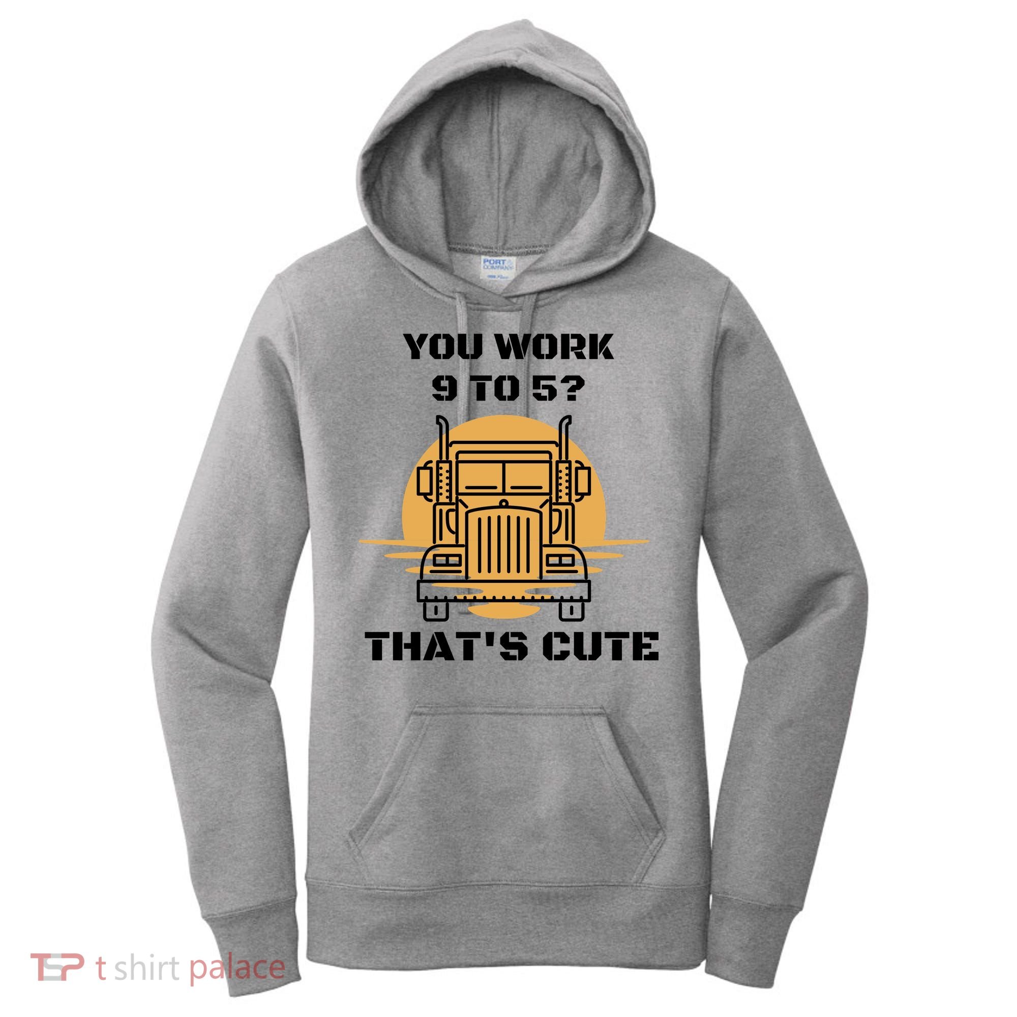 You Work 9 To 5 That's Cute Funny Trucker Women's Hoodie