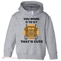 You Work 9 To 5 That's Cute Funny Trucker Toddler Hoodie thumb 0