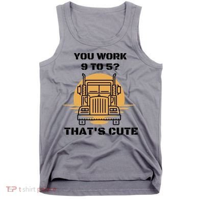 You Work 9 To 5 That's Cute Funny Trucker Tank Top