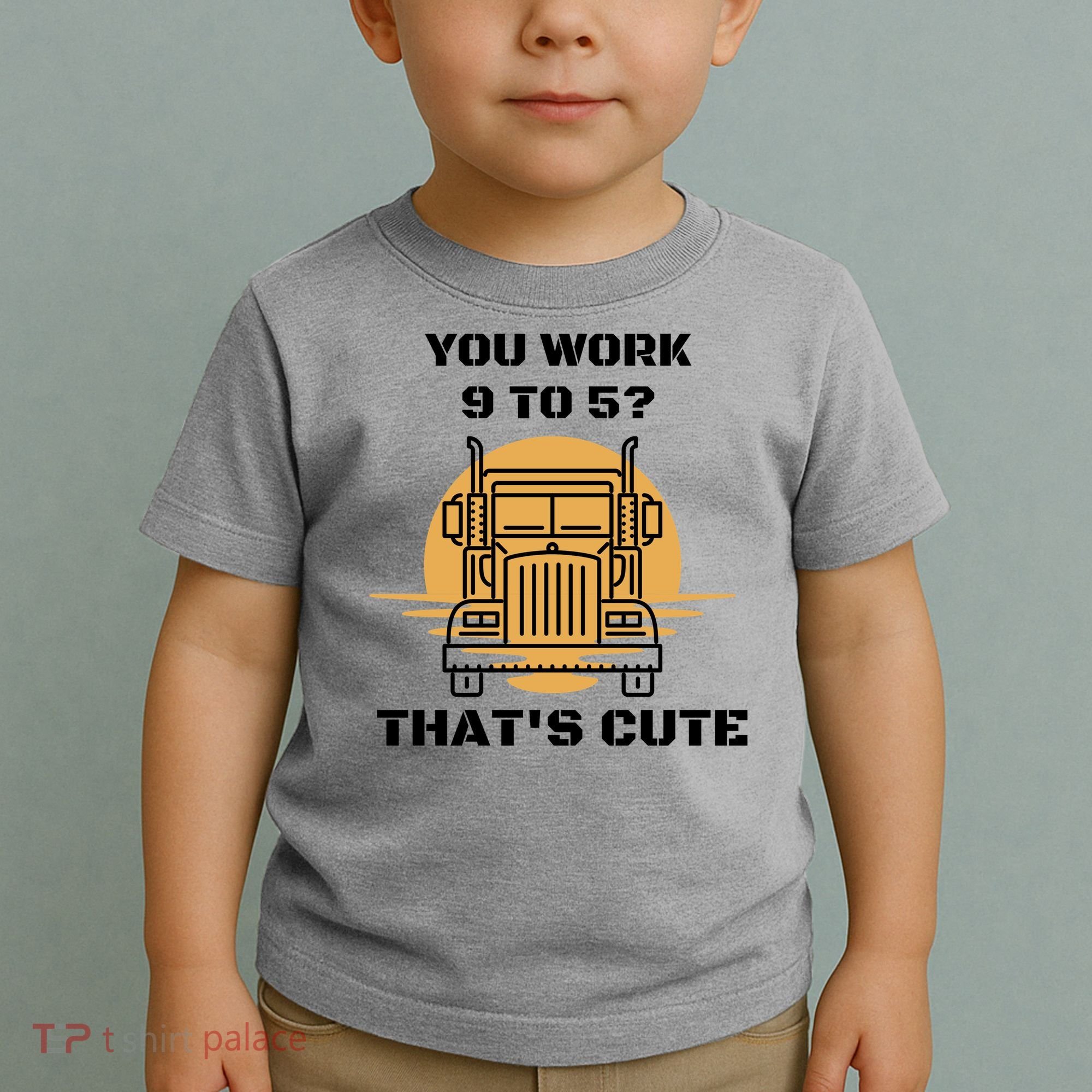 You Work 9 To 5 That's Cute Funny Trucker Toddler T-Shirt