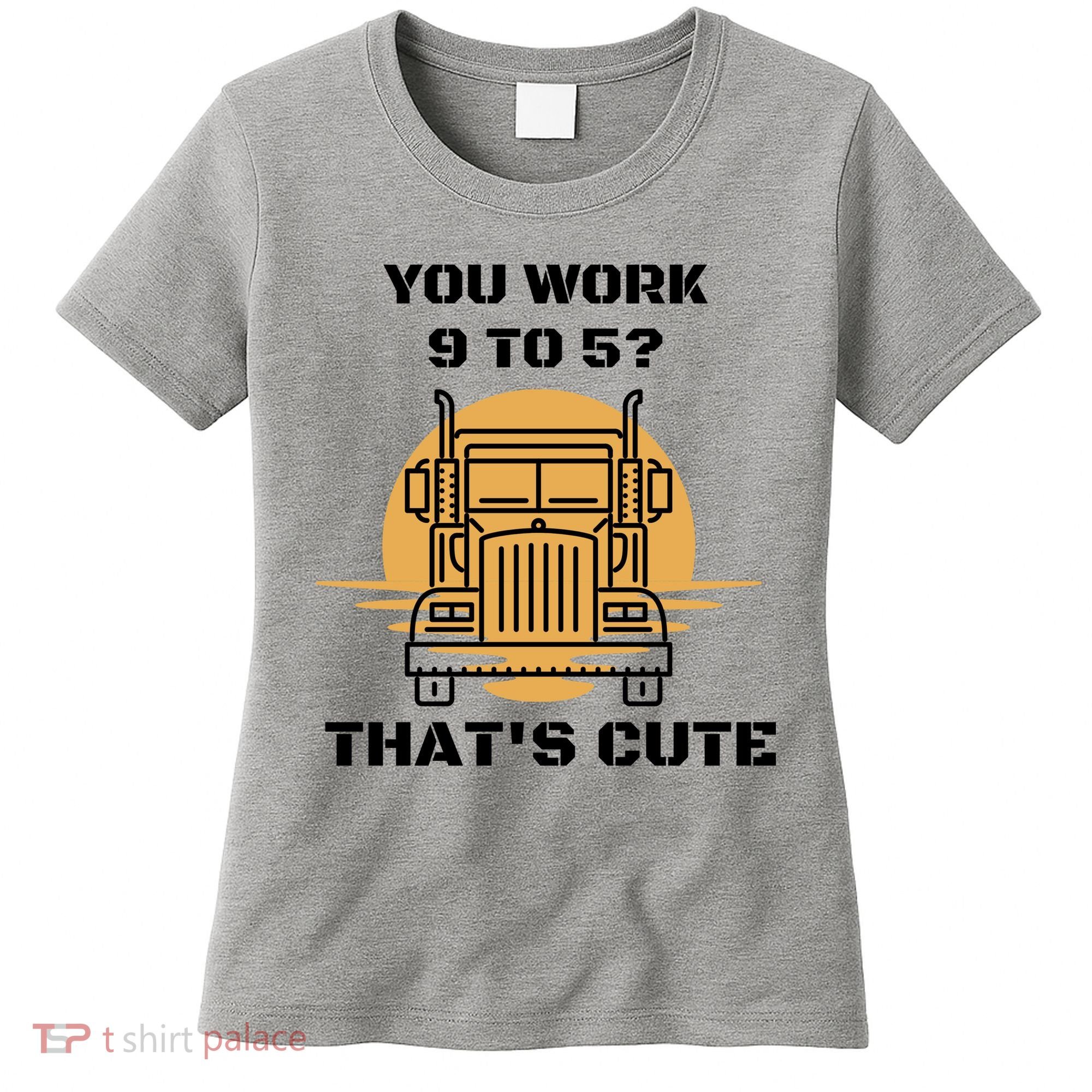 You Work 9 To 5 That's Cute Funny Trucker Women's T-Shirt