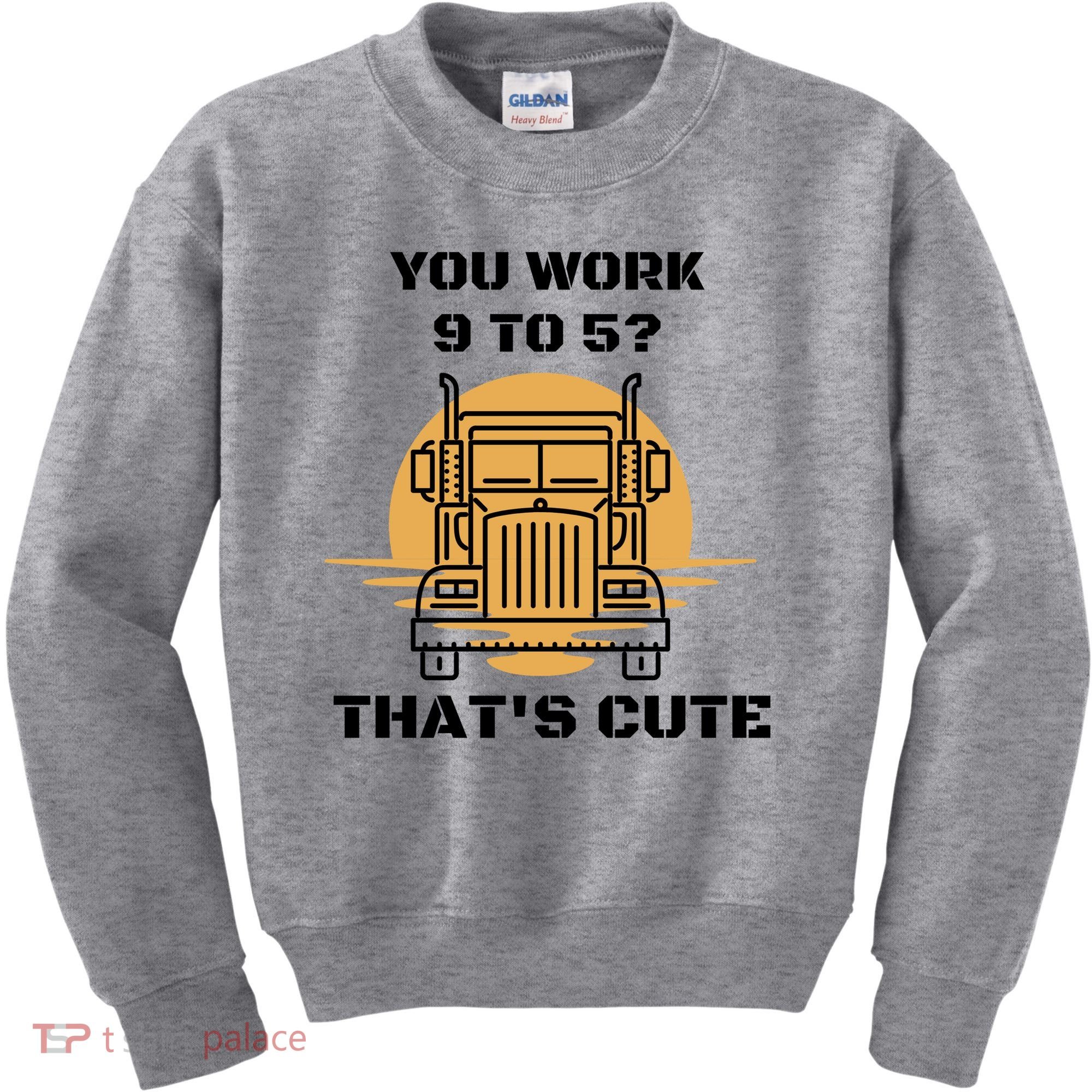 You Work 9 To 5 That's Cute Funny Trucker Kids Sweatshirt