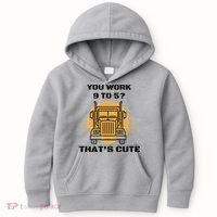 You Work 9 To 5 That's Cute Funny Trucker Kids Hoodie thumb 0