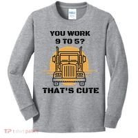 You Work 9 To 5 That's Cute Funny Trucker Kids Long Sleeve Shirt thumb 0