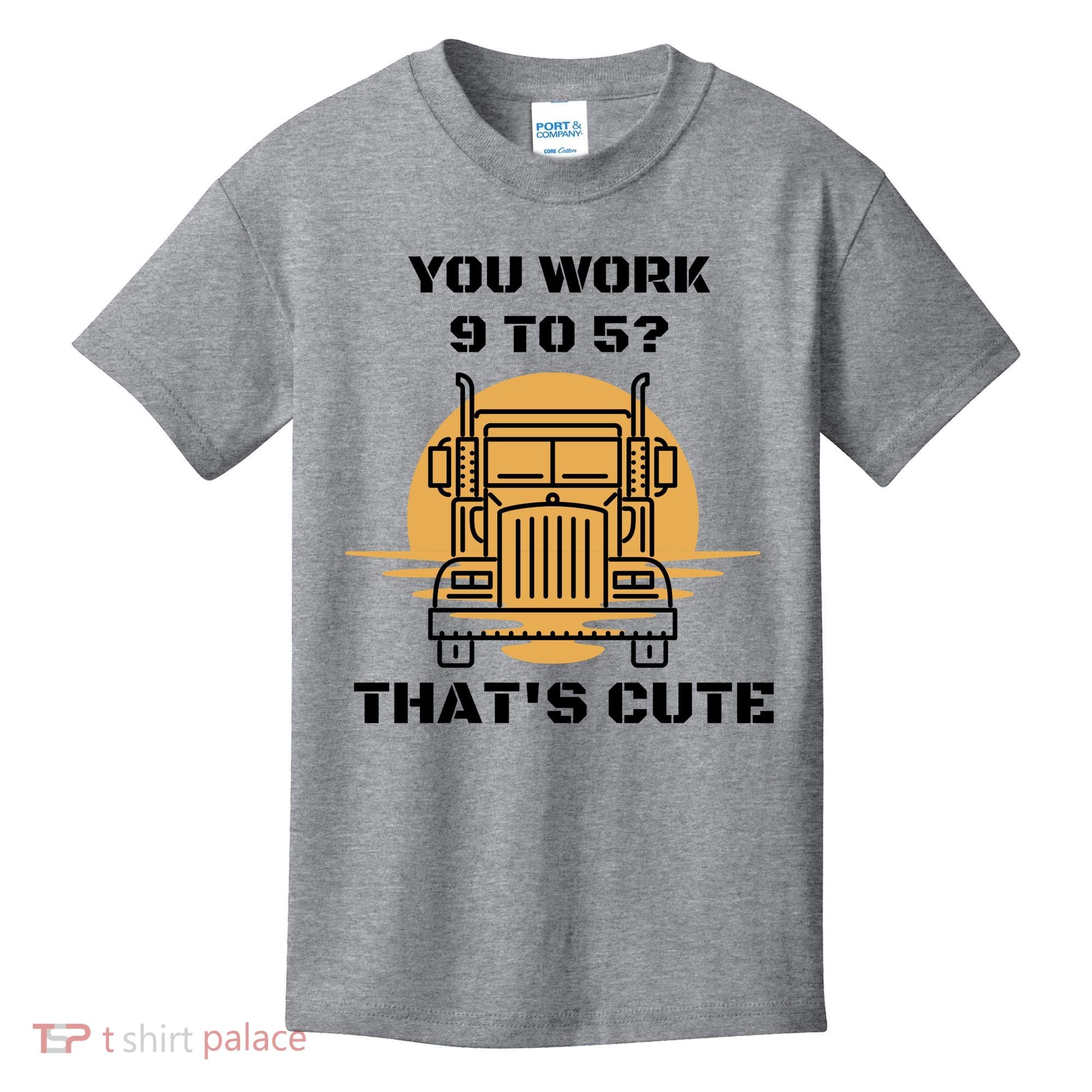 You Work 9 To 5 That's Cute Funny Trucker Kids T-Shirt
