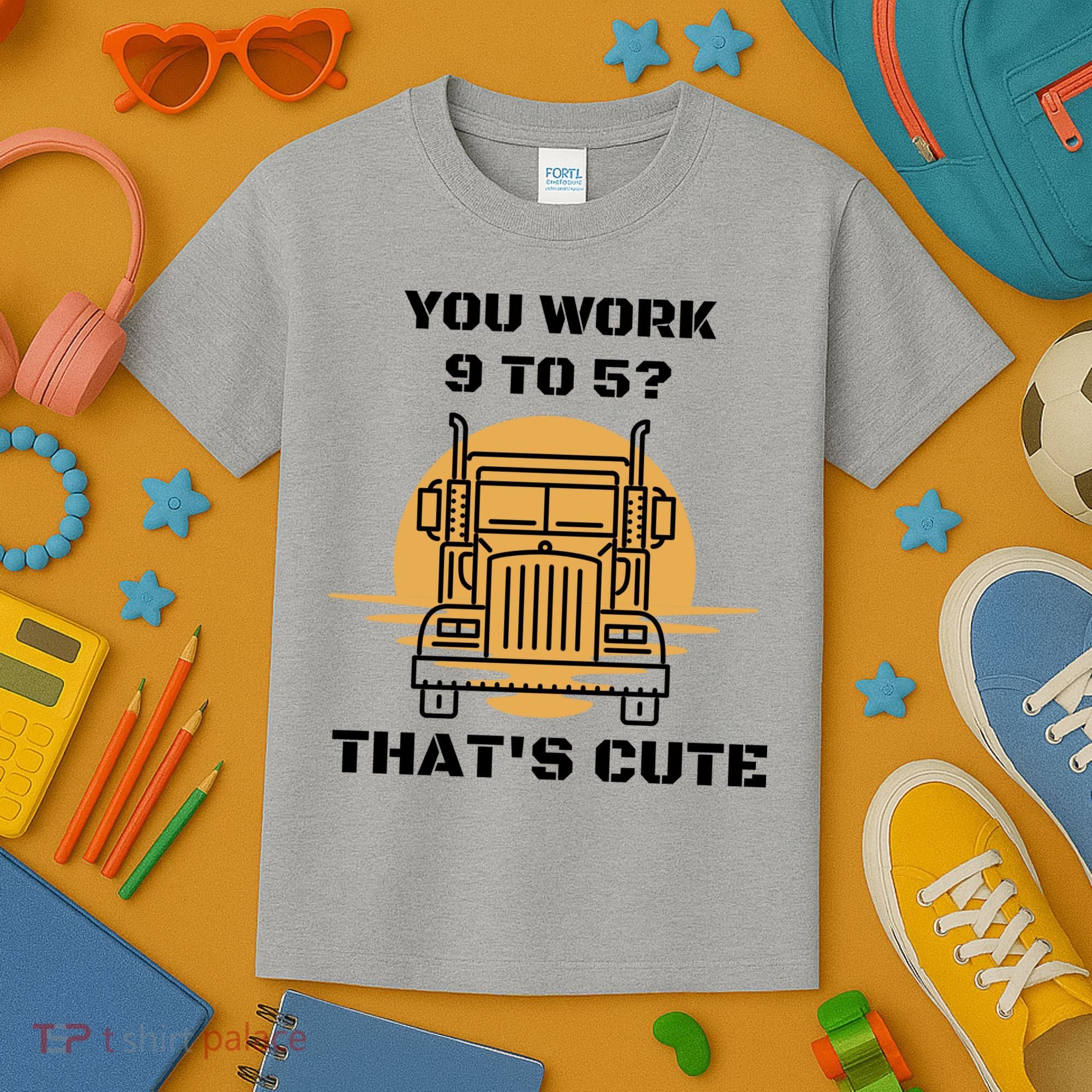You Work 9 To 5 That's Cute Funny Trucker Kids T-Shirt