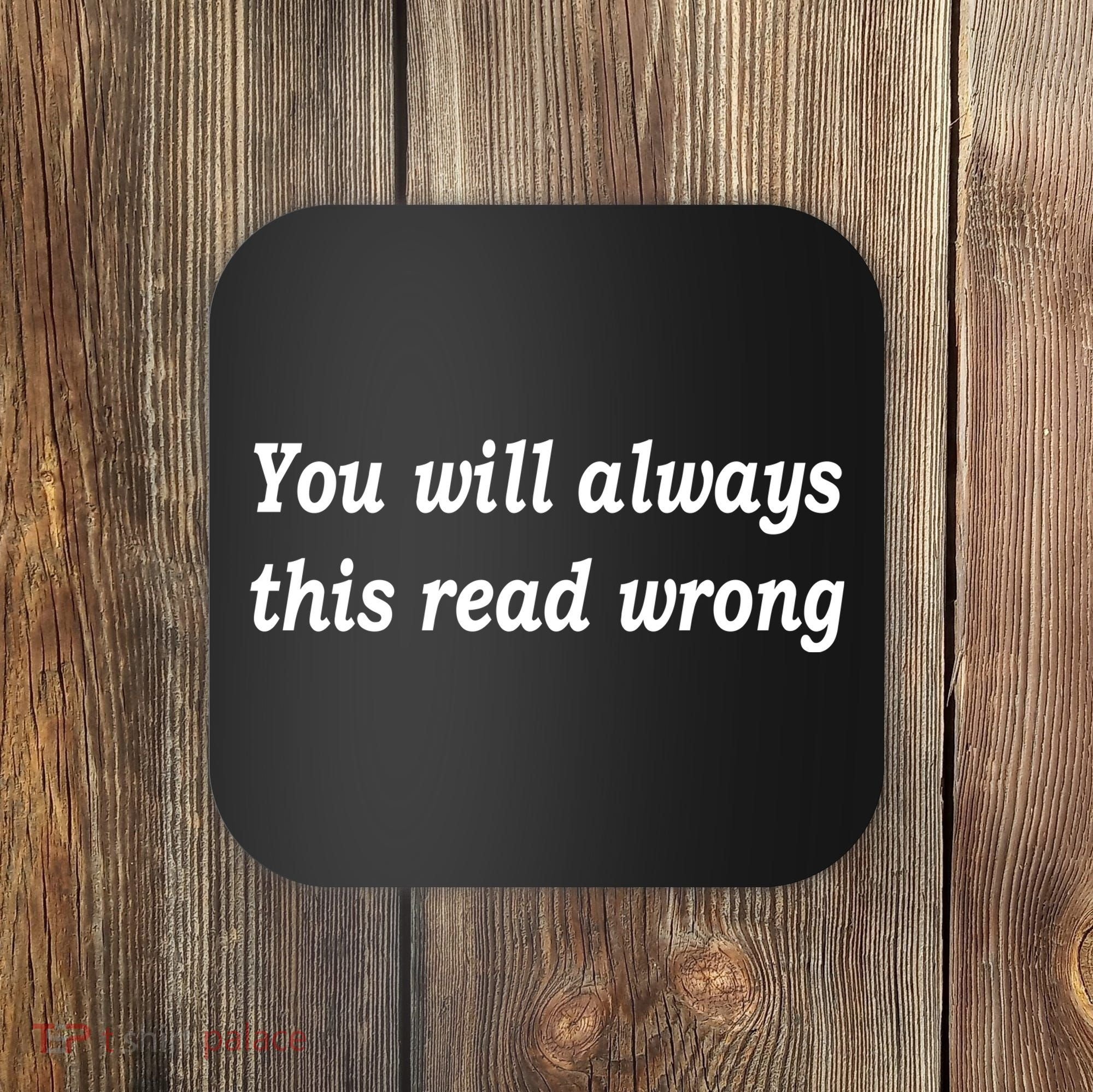 You Will Always This Read Wrong Coaster