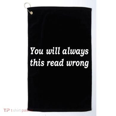 You Will Always This Read Wrong Golf Towel