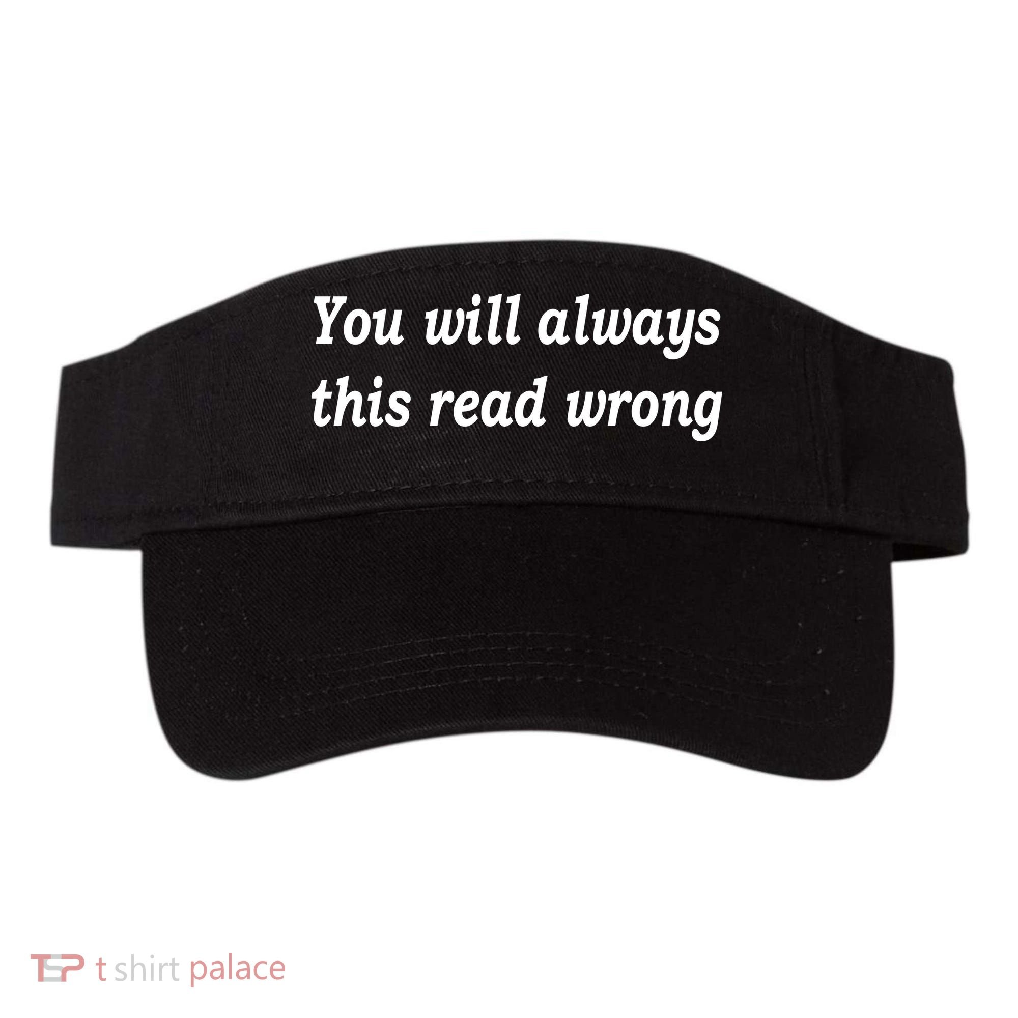 You Will Always This Read Wrong Visor