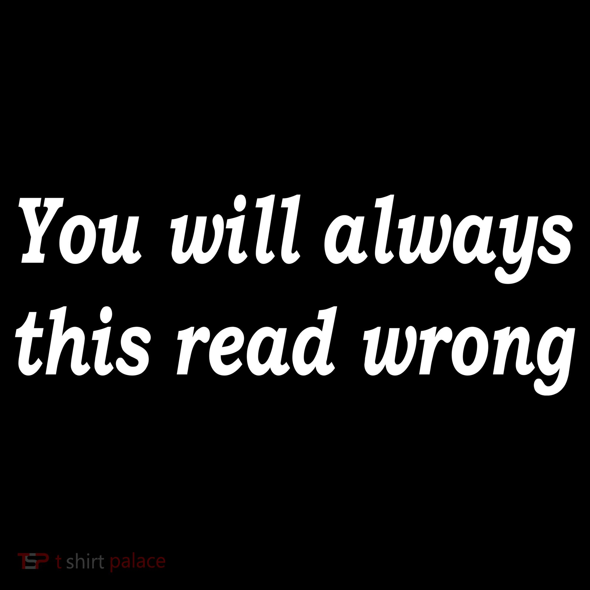 You Will Always This Read Wrong Women's Long Sleeve Shirt