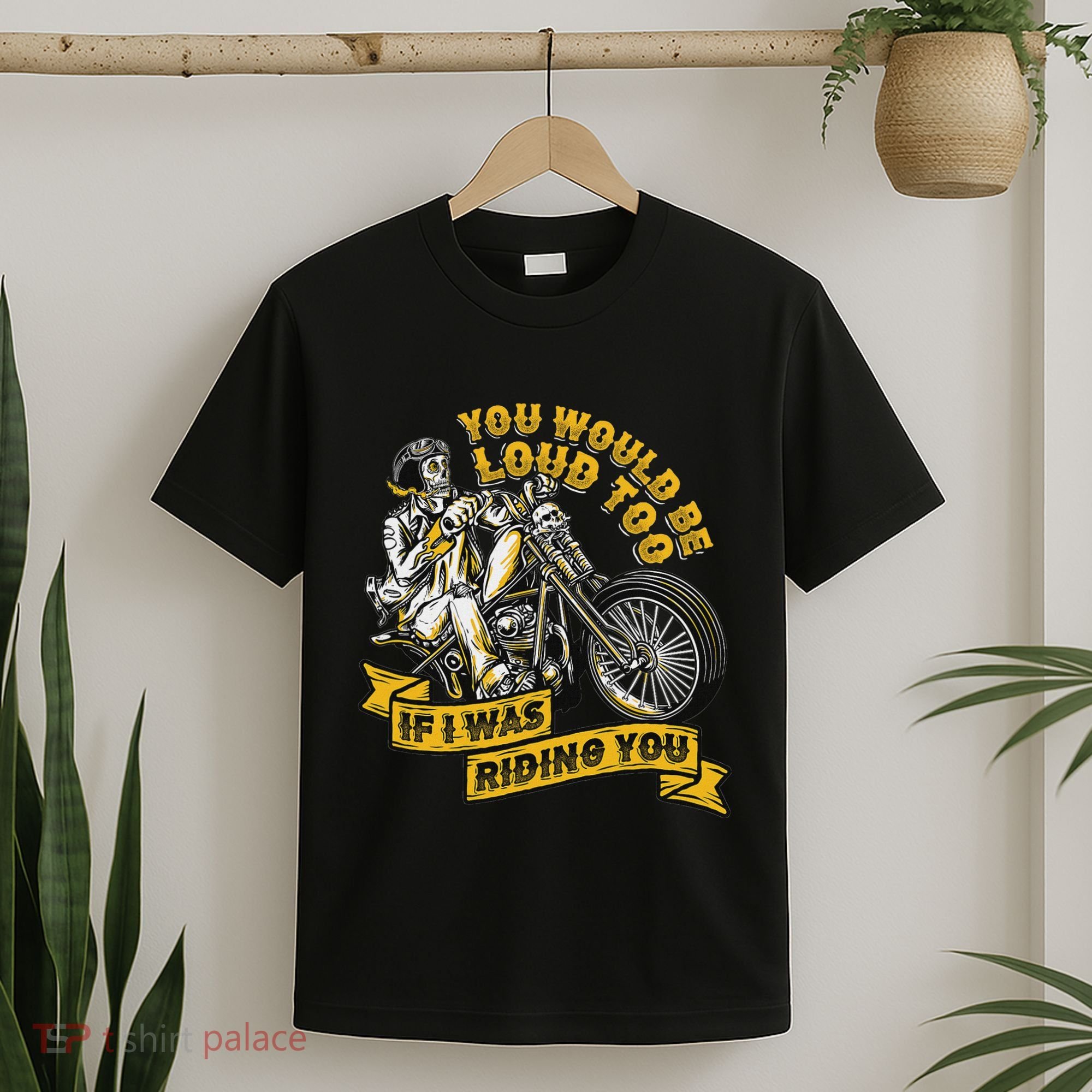 You Would Be Loud Too If I Was Riding You Motorcycle Biker T-Shirt