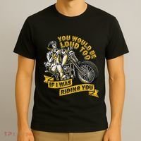 You Would Be Loud Too If I Was Riding You Motorcycle Biker T-Shirt thumb 3
