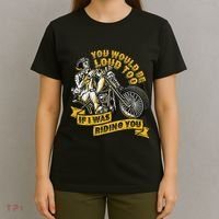 You Would Be Loud Too If I Was Riding You Motorcycle Biker T-Shirt thumb 4