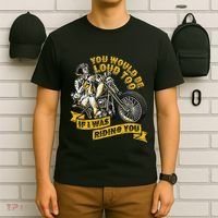 You Would Be Loud Too If I Was Riding You Motorcycle Biker T-Shirt thumb 6