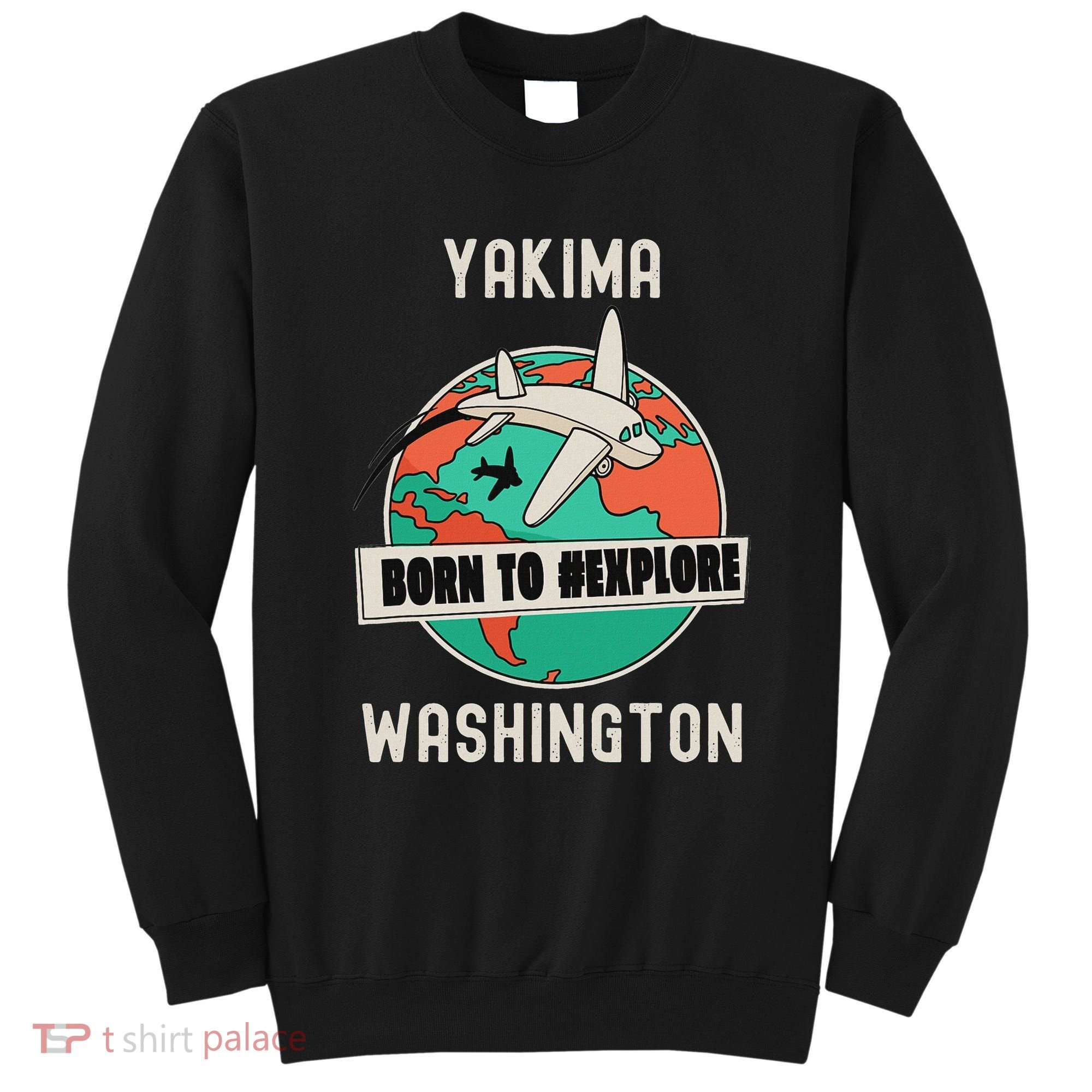 Yakima Washington Born To Explore Travel Lover Sweatshirt