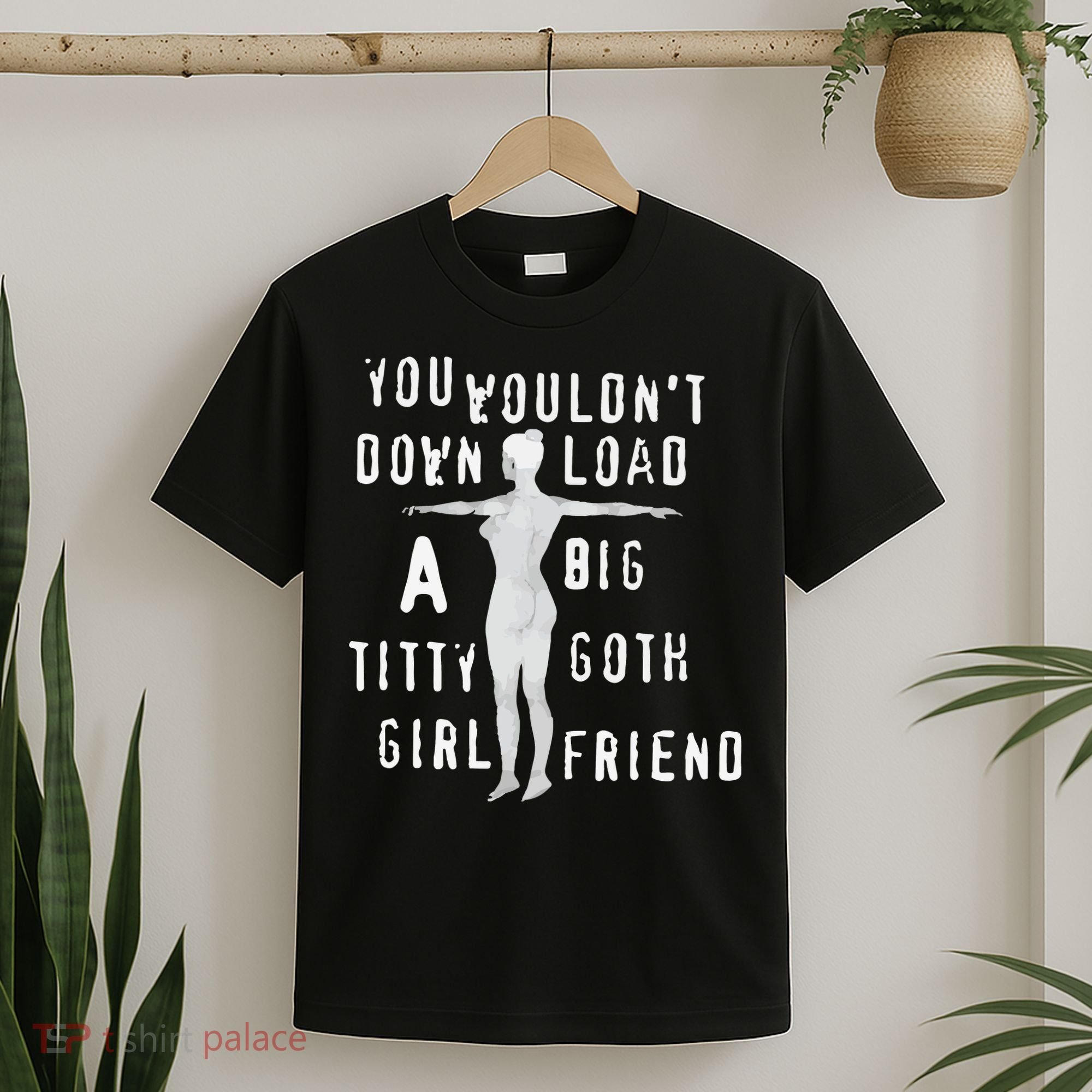You Wouldn’T Download A Big Titty Goth Girlfriend T-Shirt