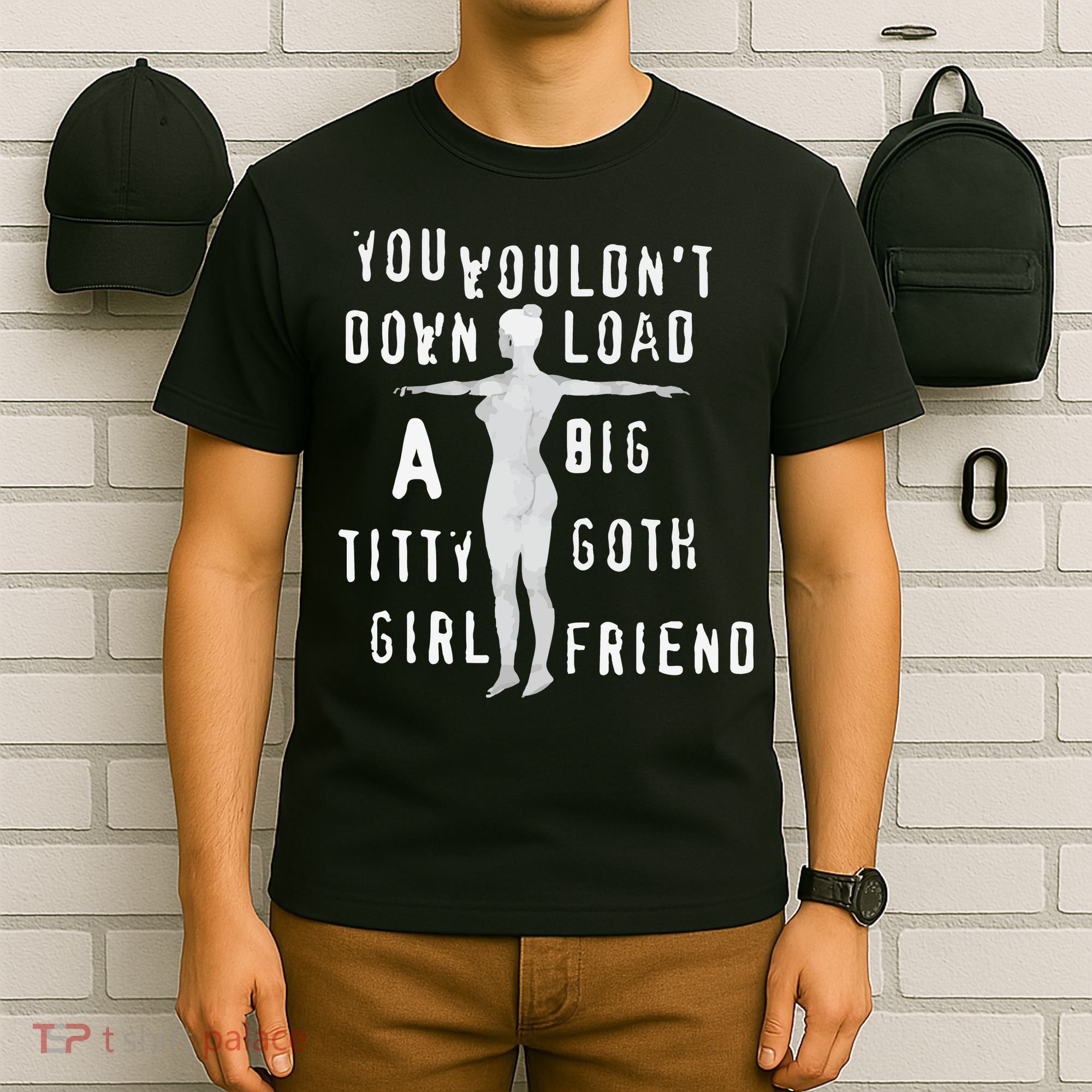 You Wouldn’T Download A Big Titty Goth Girlfriend T-Shirt
