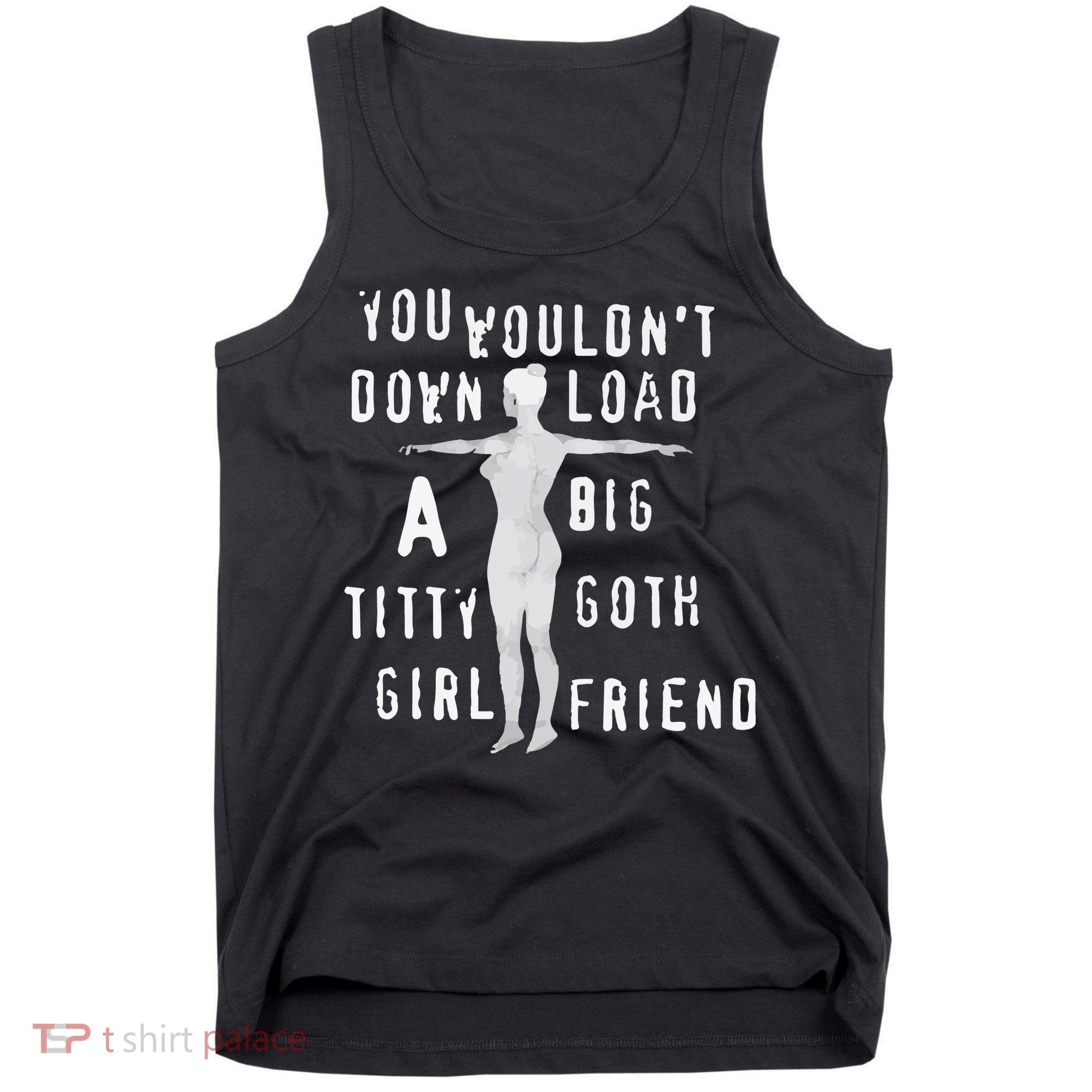 You Wouldn’T Download A Big Titty Goth Girlfriend Tank Top
