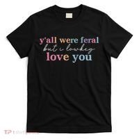 Y'all Were Feral But I Lowkey Love You T-Shirt thumb 0
