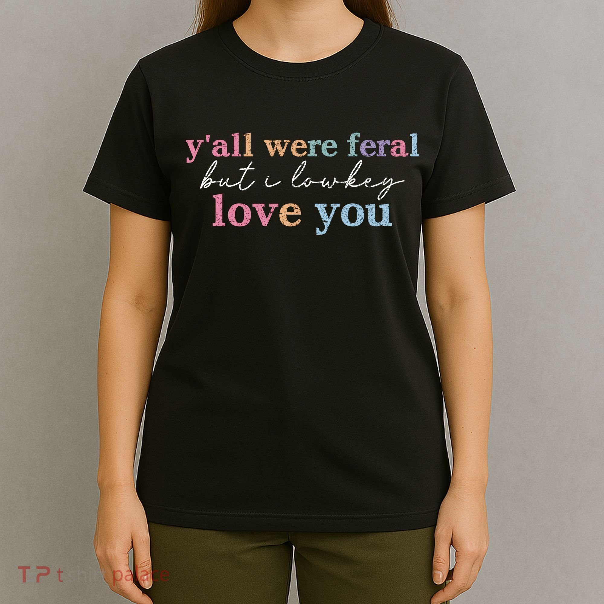 Y'all Were Feral But I Lowkey Love You T-Shirt