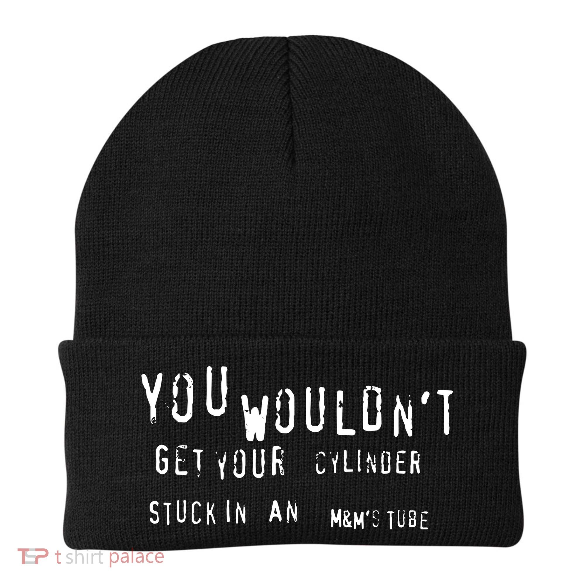 You Wouldnt Get Your Cylinder Stuck In An M&Ms Tube Beanie