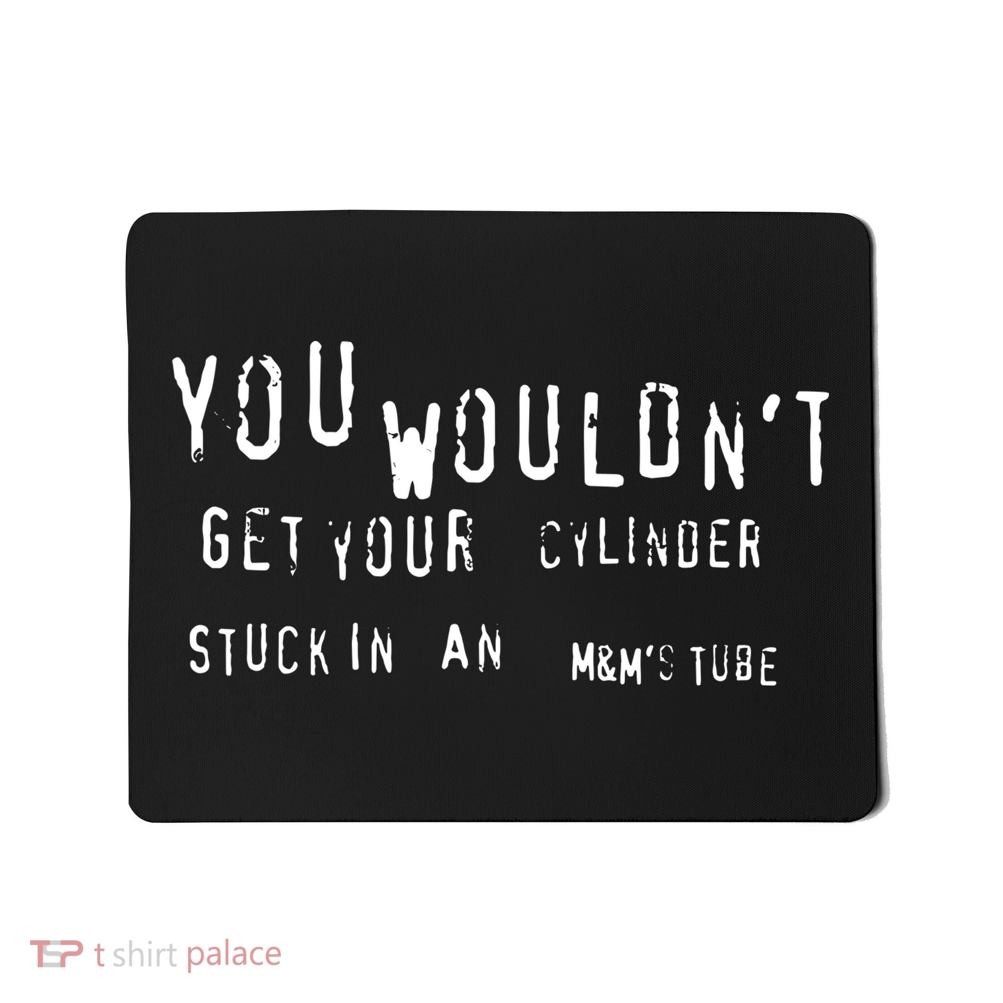 You Wouldnt Get Your Cylinder Stuck In An M&Ms Tube Mousepad