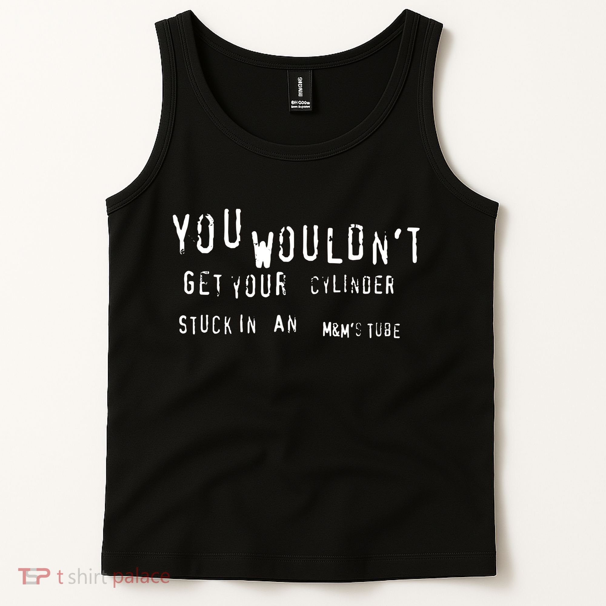 You Wouldnt Get Your Cylinder Stuck In An M&Ms Tube Tank Top