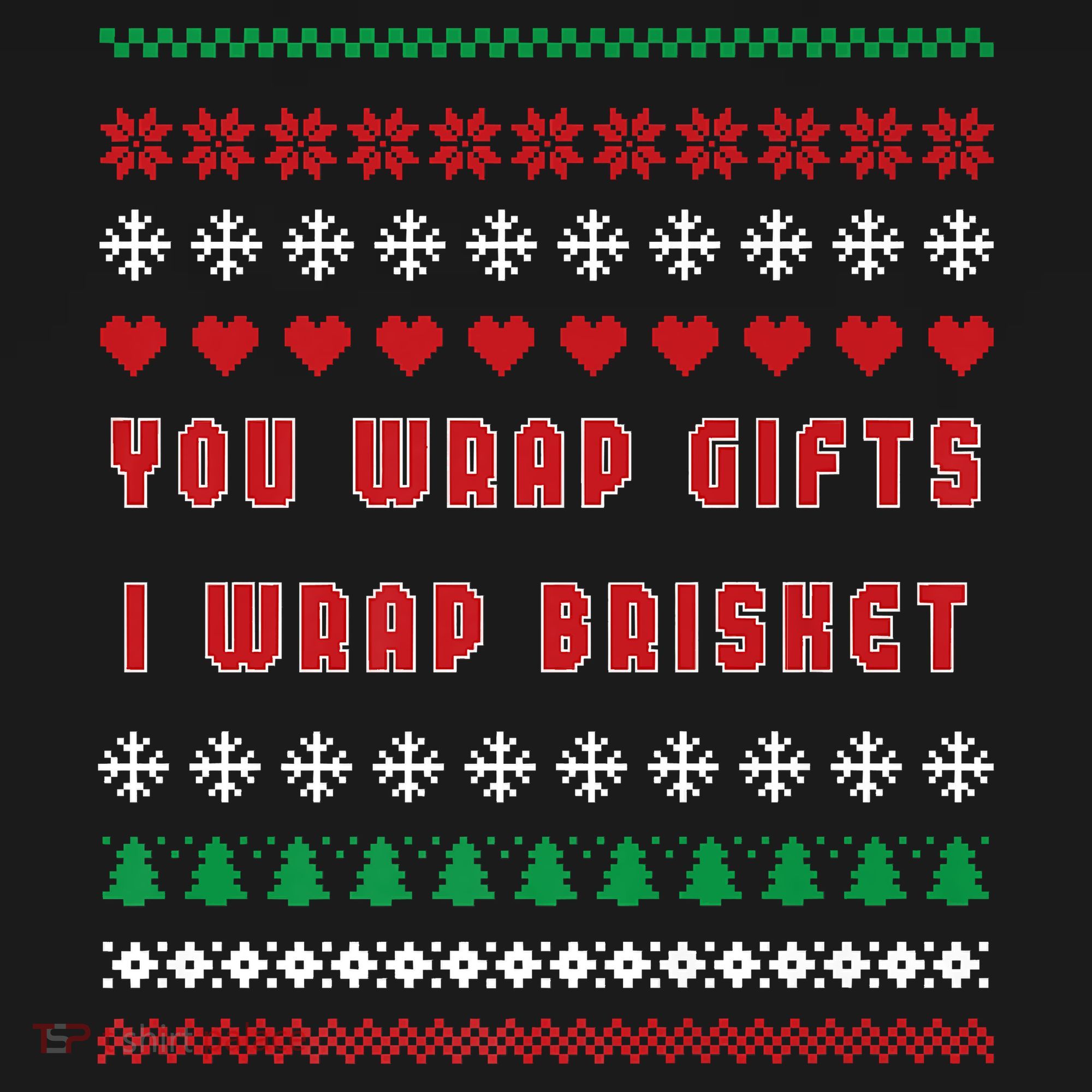 You Wrap Gifts I Wrap Brisket Ugly Christmas Sweater T-Shirt