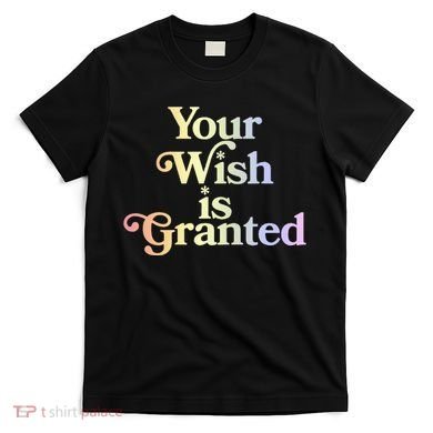 Your Wish Is Granted T-Shirt