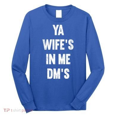 Ya WifeS In Me DmS Funny Shocker Dadabase Dad Jokes Gift Long Sleeve Shirt