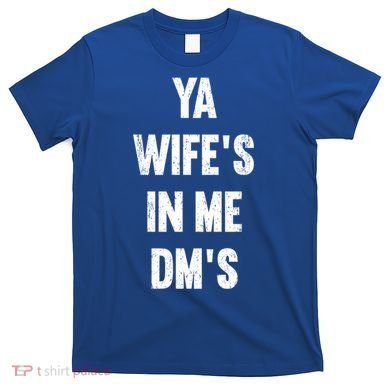 Ya WifeS In Me DmS Funny Shocker Dadabase Dad Jokes Gift T-Shirt