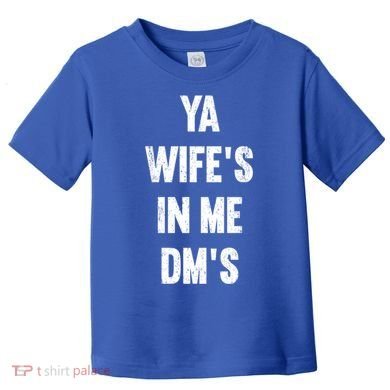 Ya WifeS In Me DmS Funny Shocker Dadabase Dad Jokes Gift Toddler T-Shirt