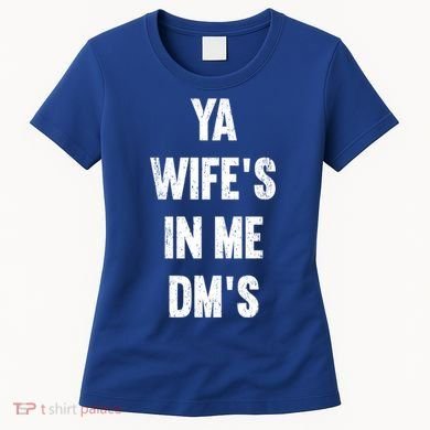 Ya WifeS In Me DmS Funny Shocker Dadabase Dad Jokes Gift Women's T-Shirt