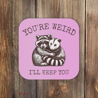 YouRe Weird ILl Keep You!! Coaster