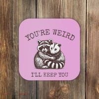 YouRe Weird ILl Keep You!! Coaster thumb 0
