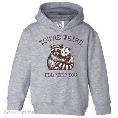 YouRe Weird ILl Keep You!! Toddler Hoodie