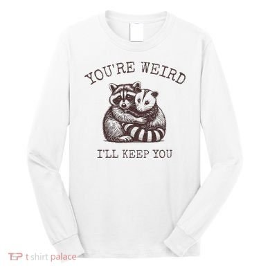 YouRe Weird ILl Keep You!! Long Sleeve Shirt