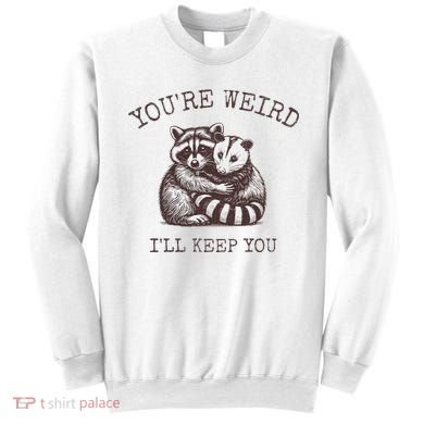 YouRe Weird ILl Keep You!! Sweatshirt