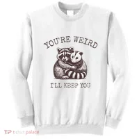 YouRe Weird ILl Keep You!! Sweatshirt thumb 0