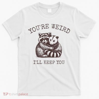 YouRe Weird ILl Keep You!! T-Shirt