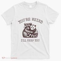YouRe Weird ILl Keep You!! T-Shirt thumb 0