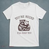 YouRe Weird ILl Keep You!! T-Shirt thumb 5