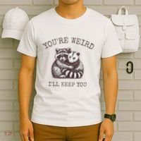 YouRe Weird ILl Keep You!! T-Shirt thumb 6